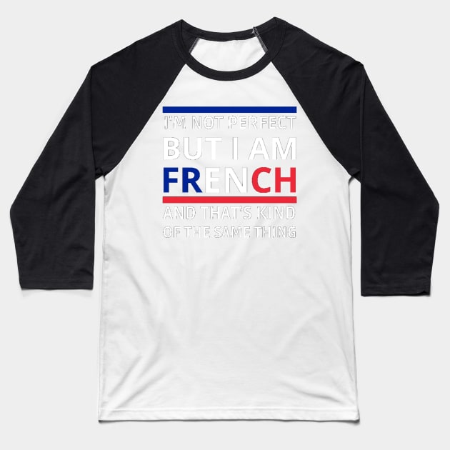 I'm Not Perfect But I'm FRENCH, and that's kind of the same thing Baseball T-Shirt by Switch-Case